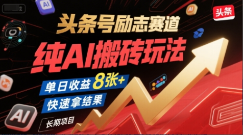 头条号励志赛道，纯AI搬砖玩法，单日收益8张+ ，快速拿结果，长期项目-小马哥轻创网