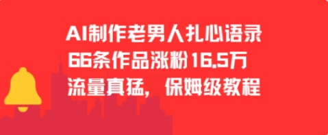 AI制作老男人扎心语录，66作品涨粉16.5w，流量真猛，保姆级教程-小马哥轻创网