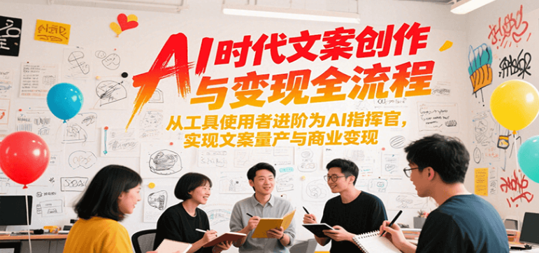 AI时代文案创作与变现全流程，从工具使用者进阶为AI指挥官，实现文案量产与商业变现-小马哥轻创网